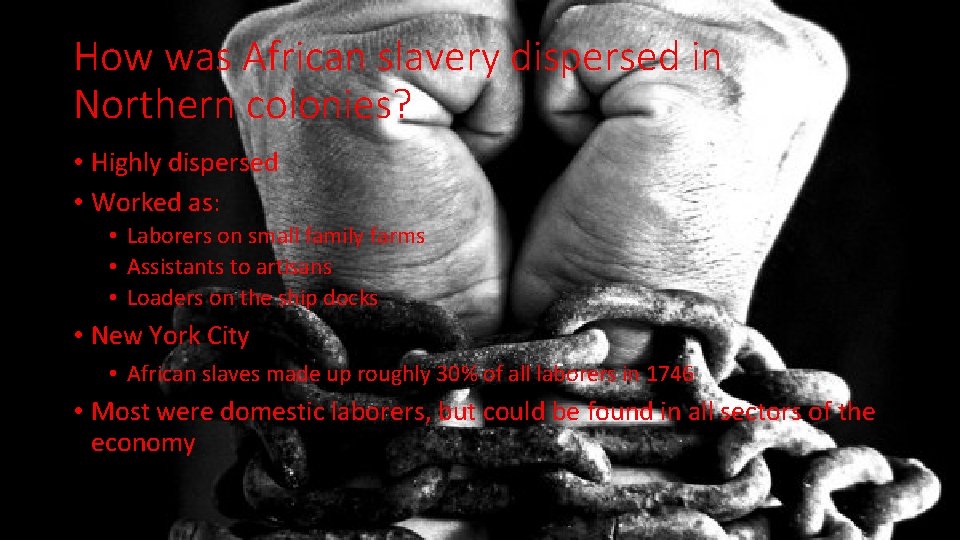 How was African slavery dispersed in Northern colonies? • Highly dispersed • Worked as: