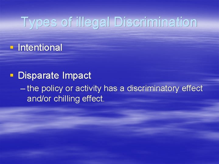 Types of illegal Discrimination § Intentional § Disparate Impact – the policy or activity