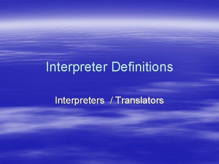 Interpreter Definitions Interpreters / Translators 