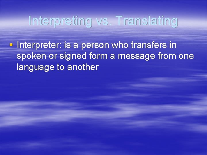 Interpreting vs. Translating § Interpreter: is a person who transfers in spoken or signed