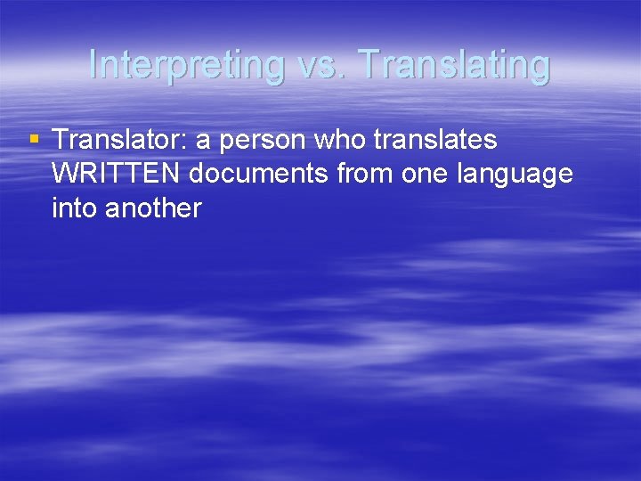 Interpreting vs. Translating § Translator: a person who translates WRITTEN documents from one language