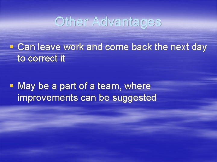 Other Advantages § Can leave work and come back the next day to correct