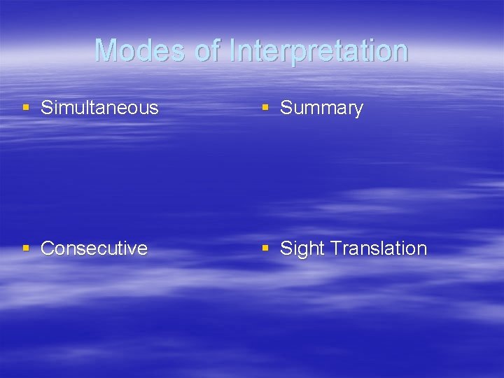 Modes of Interpretation § Simultaneous § Summary § Consecutive § Sight Translation 