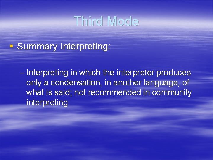 Third Mode § Summary Interpreting: – Interpreting in which the interpreter produces only a