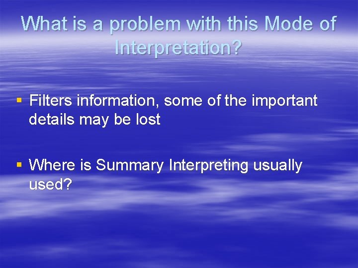 What is a problem with this Mode of Interpretation? § Filters information, some of