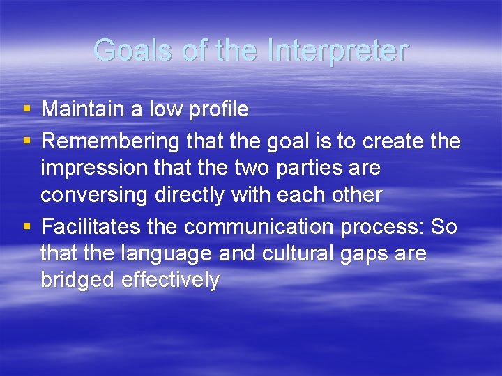 Goals of the Interpreter § Maintain a low profile § Remembering that the goal