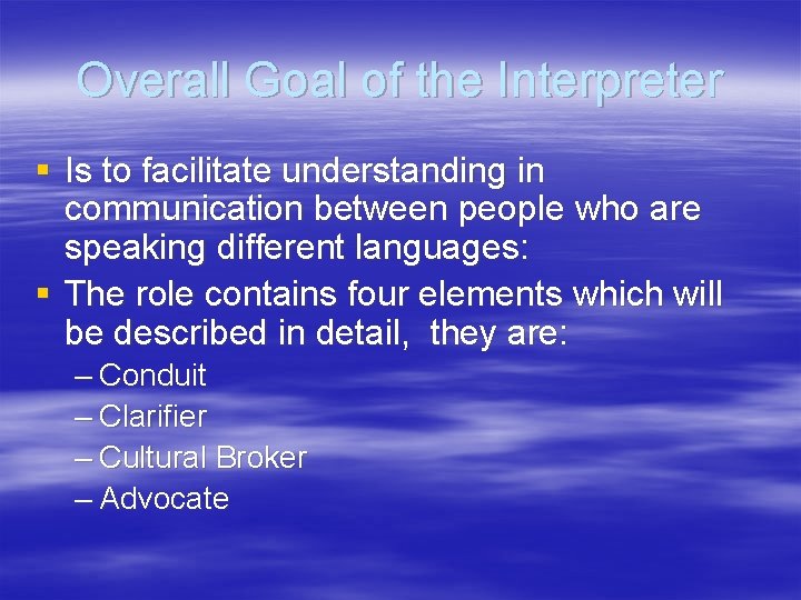 Overall Goal of the Interpreter § Is to facilitate understanding in communication between people
