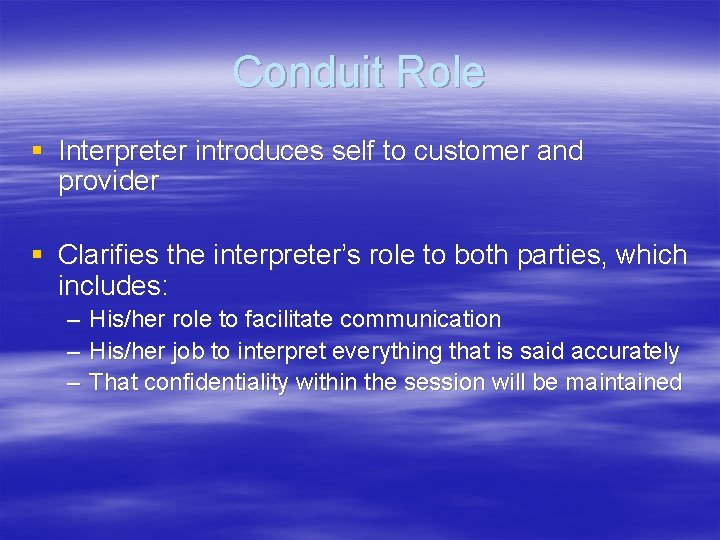 Conduit Role § Interpreter introduces self to customer and provider § Clarifies the interpreter’s