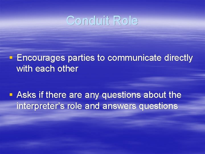 Conduit Role § Encourages parties to communicate directly with each other § Asks if