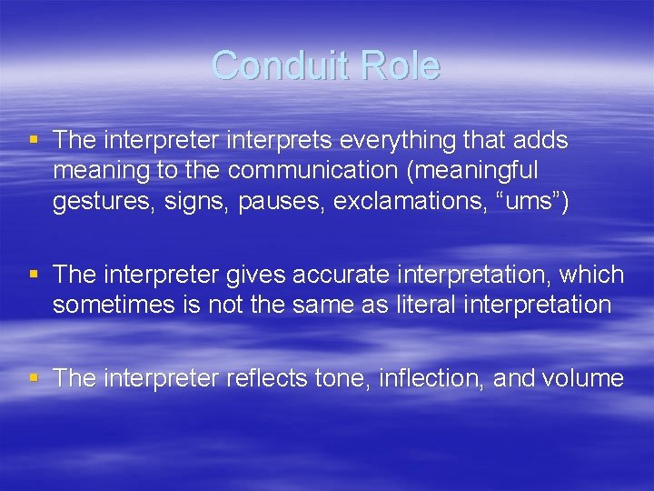 Conduit Role § The interpreter interprets everything that adds meaning to the communication (meaningful