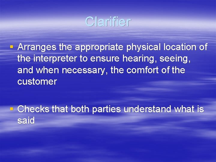 Clarifier § Arranges the appropriate physical location of the interpreter to ensure hearing, seeing,