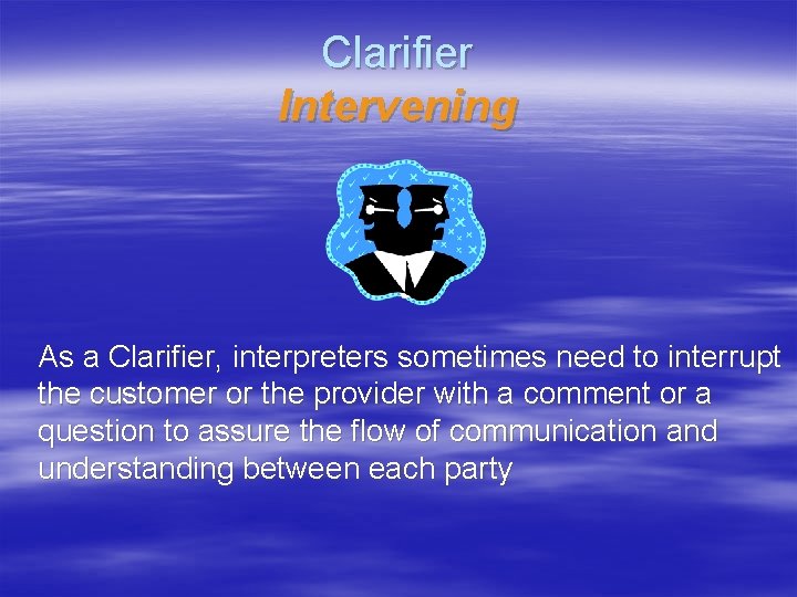 Clarifier Intervening As a Clarifier, interpreters sometimes need to interrupt the customer or the