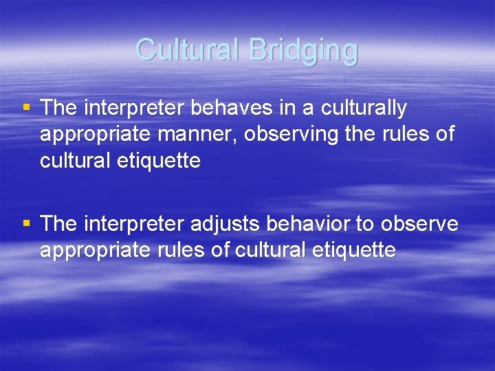 Cultural Bridging § The interpreter behaves in a culturally appropriate manner, observing the rules