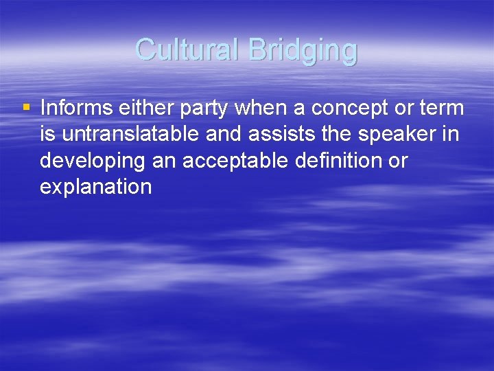 Cultural Bridging § Informs either party when a concept or term is untranslatable and