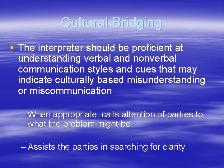 Cultural Bridging § The interpreter should be proficient at understanding verbal and nonverbal communication