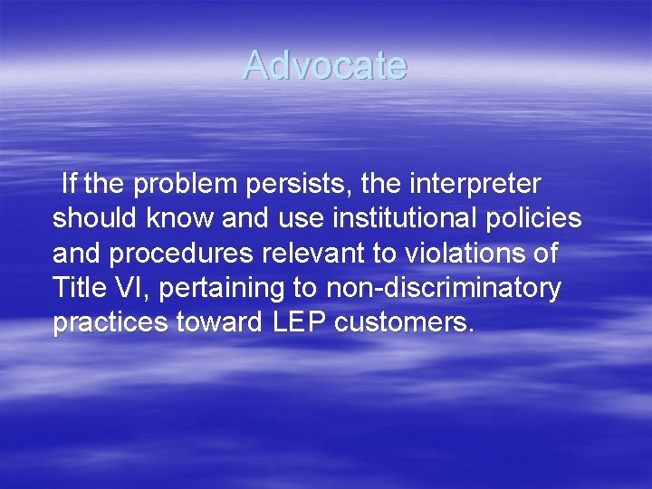 Advocate If the problem persists, the interpreter should know and use institutional policies and