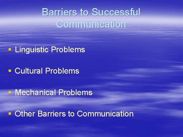 Barriers to Successful Communication § Linguistic Problems § Cultural Problems § Mechanical Problems §