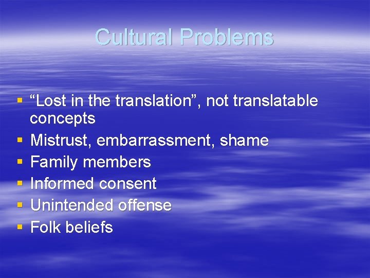 Cultural Problems § “Lost in the translation”, not translatable concepts § Mistrust, embarrassment, shame