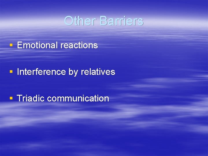 Other Barriers § Emotional reactions § Interference by relatives § Triadic communication 