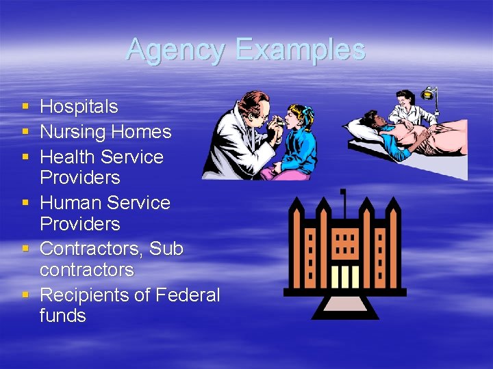 Agency Examples § § § Hospitals Nursing Homes Health Service Providers § Human Service