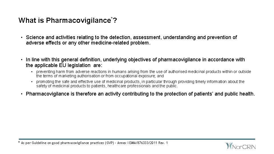 What is Pharmacovigilance*? • Science and activities relating to the detection, assessment, understanding and