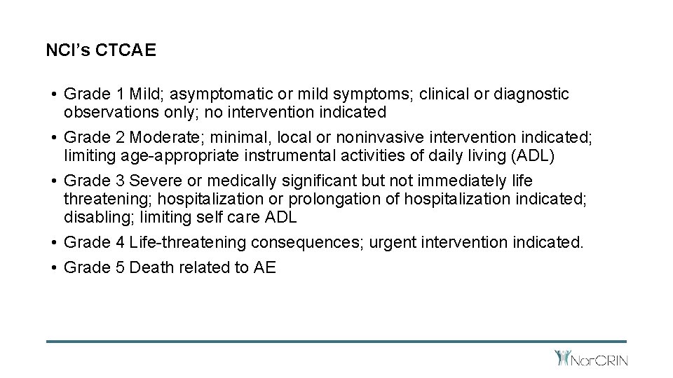 NCI’s CTCAE • Grade 1 Mild; asymptomatic or mild symptoms; clinical or diagnostic observations