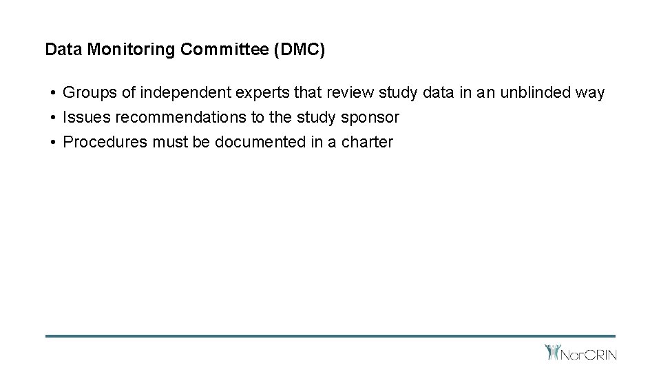 Data Monitoring Committee (DMC) • Groups of independent experts that review study data in