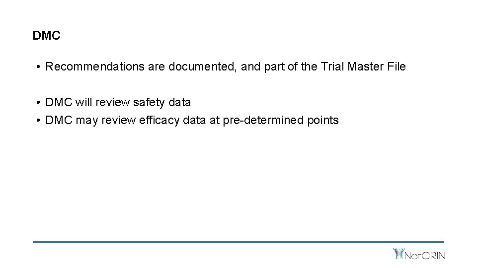 DMC • Recommendations are documented, and part of the Trial Master File • DMC