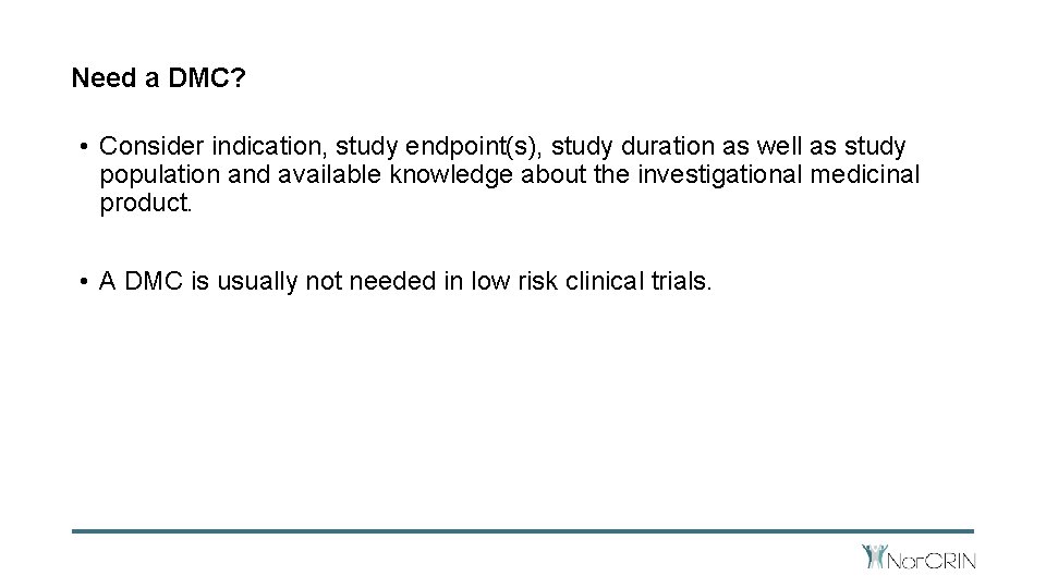 Need a DMC? • Consider indication, study endpoint(s), study duration as well as study