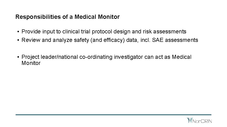 Responsibilities of a Medical Monitor • Provide input to clinical trial protocol design and