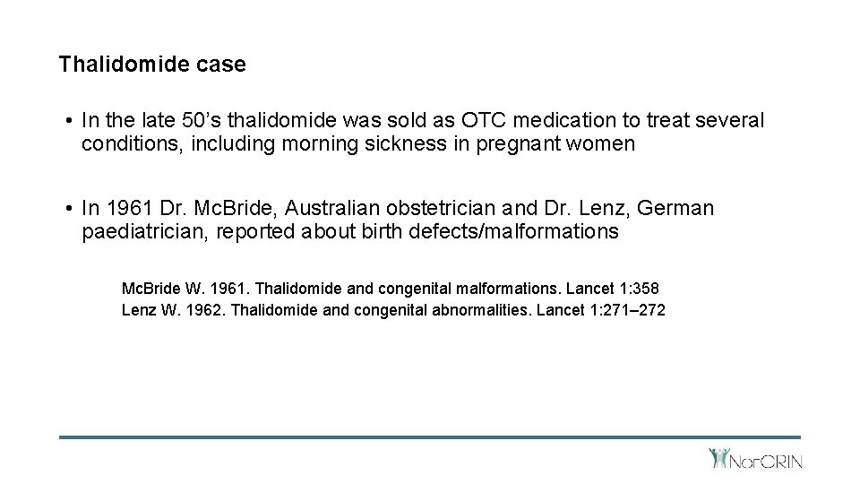 Thalidomide case • In the late 50’s thalidomide was sold as OTC medication to