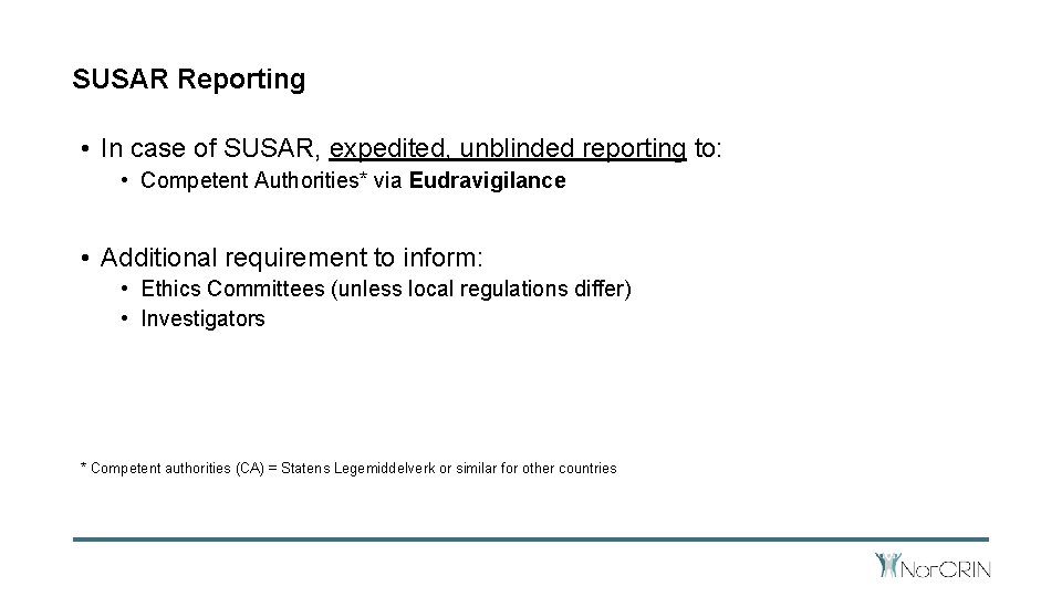SUSAR Reporting • In case of SUSAR, expedited, unblinded reporting to: • Competent Authorities*