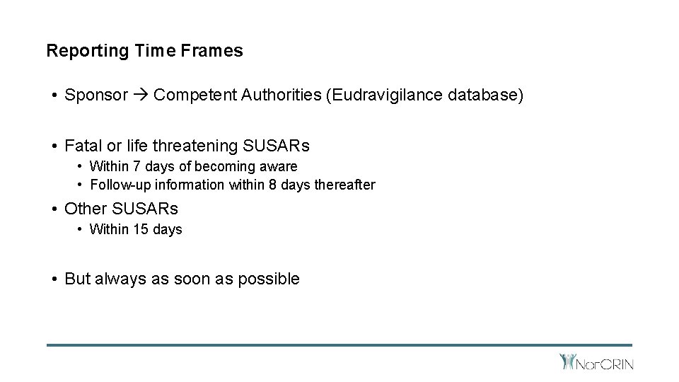 Reporting Time Frames • Sponsor Competent Authorities (Eudravigilance database) • Fatal or life threatening