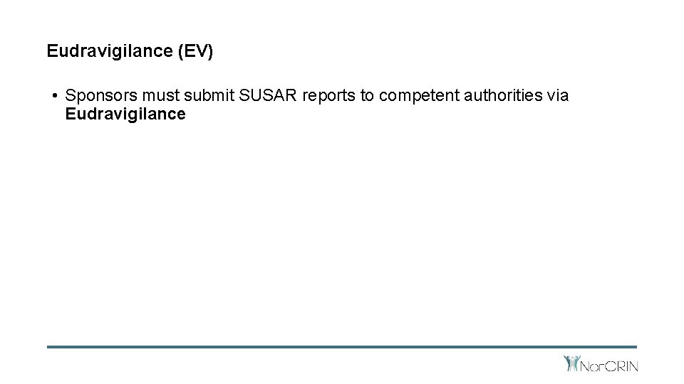 Eudravigilance (EV) • Sponsors must submit SUSAR reports to competent authorities via Eudravigilance 