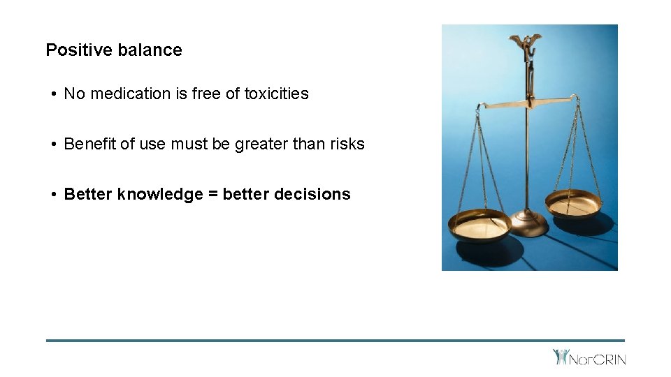Positive balance • No medication is free of toxicities • Benefit of use must
