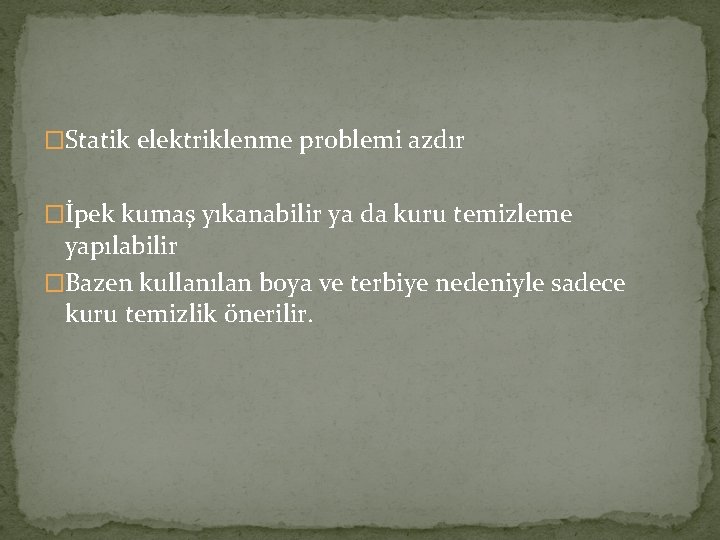 �Statik elektriklenme problemi azdır �İpek kumaş yıkanabilir ya da kuru temizleme yapılabilir �Bazen kullanılan