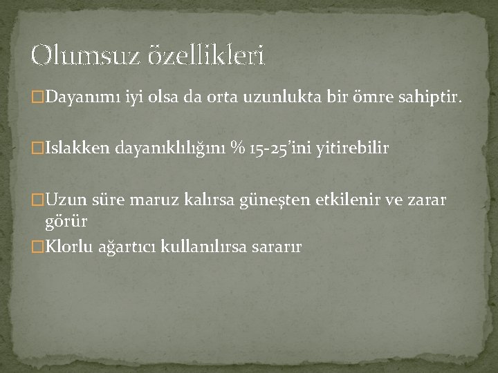 Olumsuz özellikleri �Dayanımı iyi olsa da orta uzunlukta bir ömre sahiptir. �Islakken dayanıklılığını %