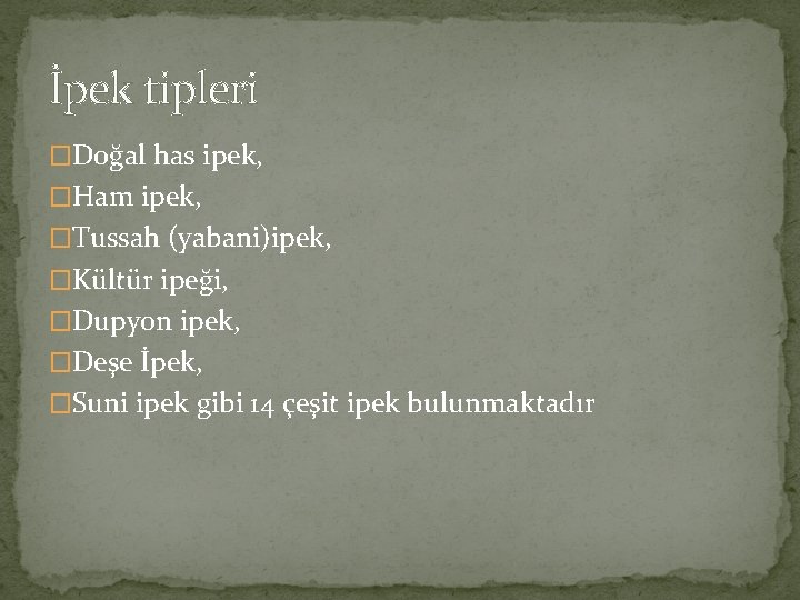 İpek tipleri �Doğal has ipek, �Ham ipek, �Tussah (yabani)ipek, �Kültür ipeği, �Dupyon ipek, �Deşe