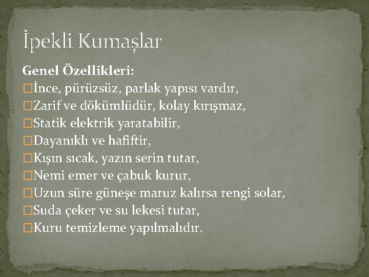 İpekli Kumaşlar Genel Özellikleri: �İnce, pürüzsüz, parlak yapısı vardır, �Zarif ve dökümlüdür, kolay kırışmaz,