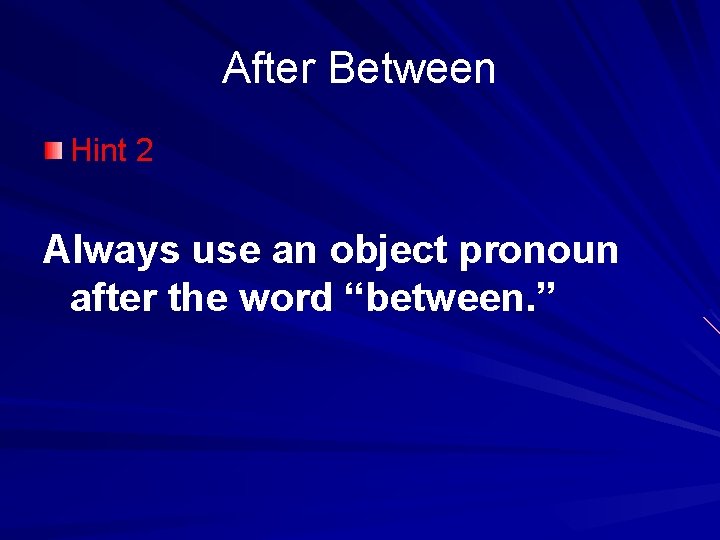 After Between Hint 2 Always use an object pronoun after the word “between. ”