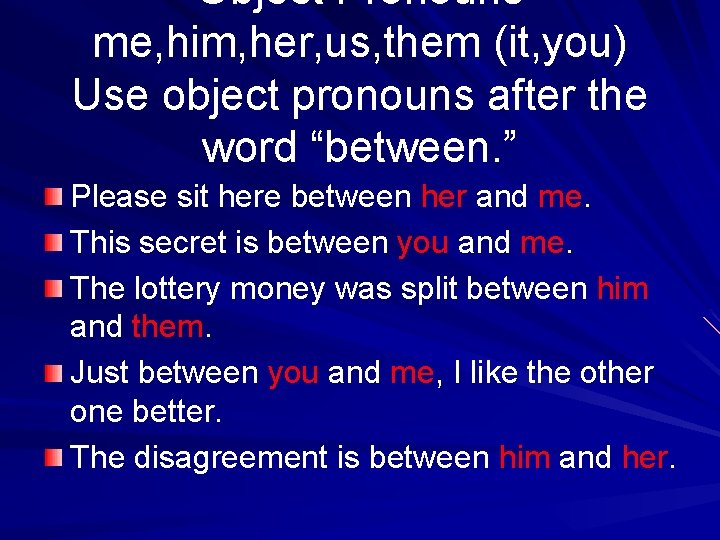 Object Pronouns me, him, her, us, them (it, you) Use object pronouns after the