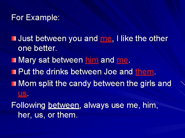 For Example: Just between you and me, I like the other one better. Mary