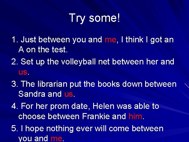 Try some! 1. Just between you and me, I think I got an A