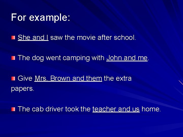 For example: She and I saw the movie after school. The dog went camping