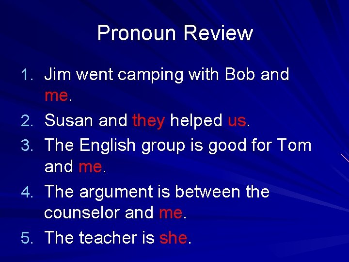 Pronoun Review 1. Jim went camping with Bob and 2. 3. 4. 5. me.