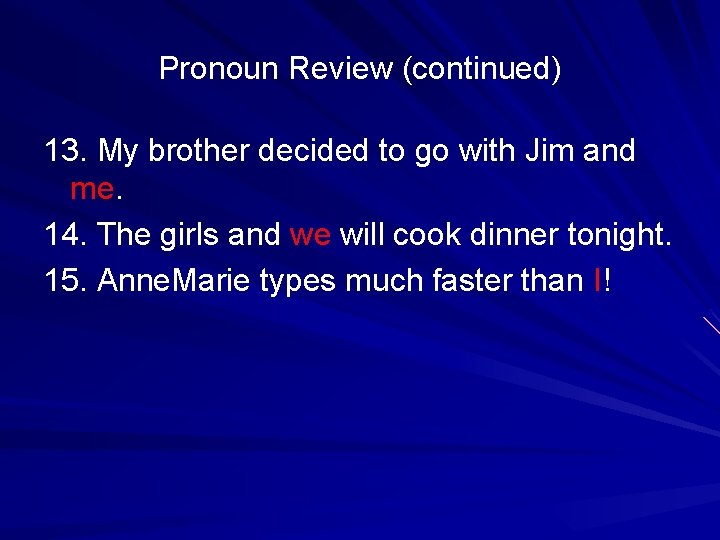 Pronoun Review (continued) 13. My brother decided to go with Jim and me. 14.
