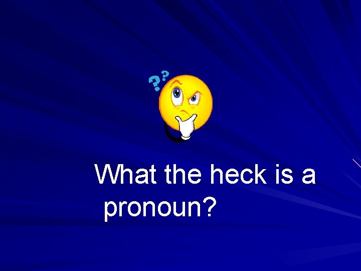 What the heck is a pronoun? 