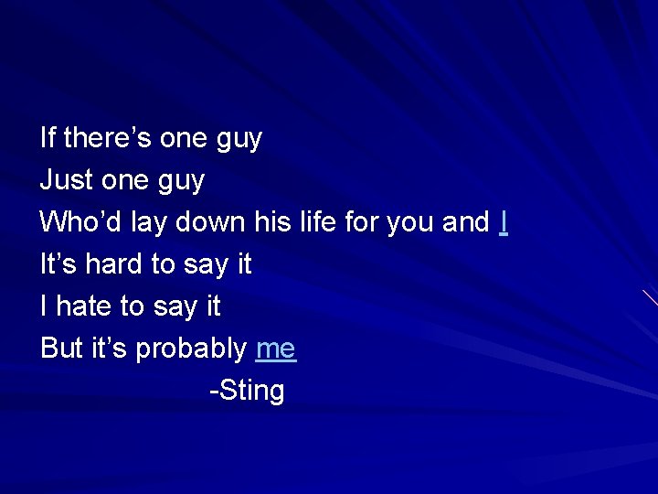 If there’s one guy Just one guy Who’d lay down his life for you