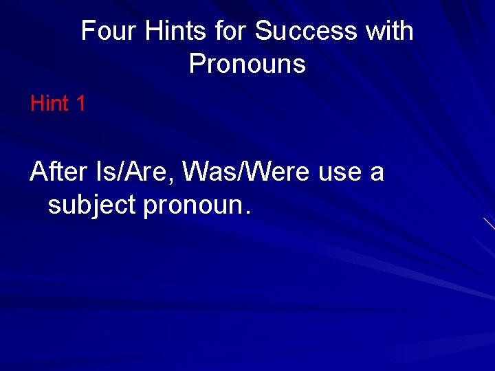 Four Hints for Success with Pronouns Hint 1 After Is/Are, Was/Were use a subject