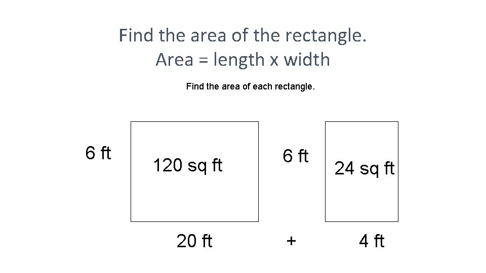 Find the area of the rectangle. Area = length x width Find the area